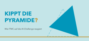 Eine Pyramide kippt über ihre Kante, gestrichelt die alte Lage. Titel: Kippt die Pyramide? Wie ITMC auf die AI-Challenge reagiert